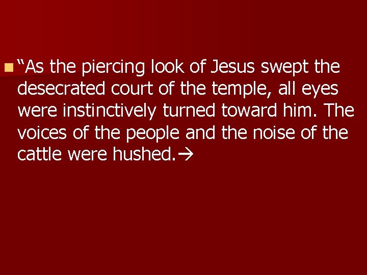 n “As the piercing look of Jesus swept the desecrated court of the temple,