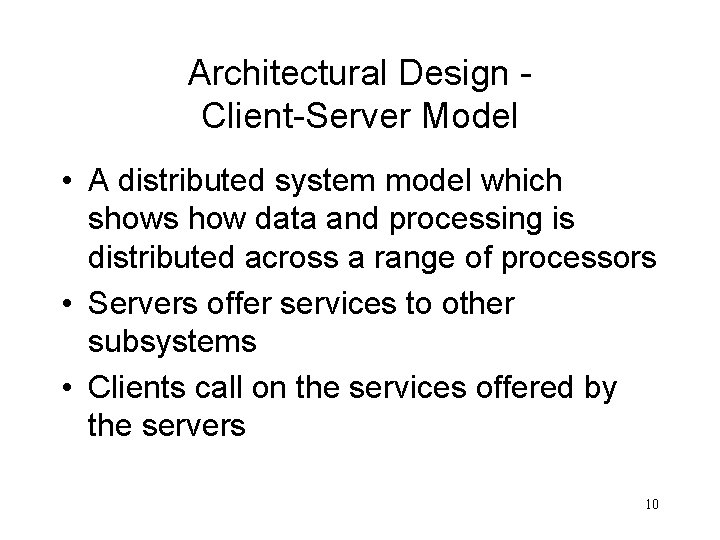 Architectural Design Client-Server Model • A distributed system model which shows how data and
