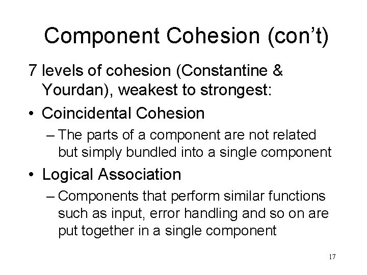 Component Cohesion (con’t) 7 levels of cohesion (Constantine & Yourdan), weakest to strongest: •