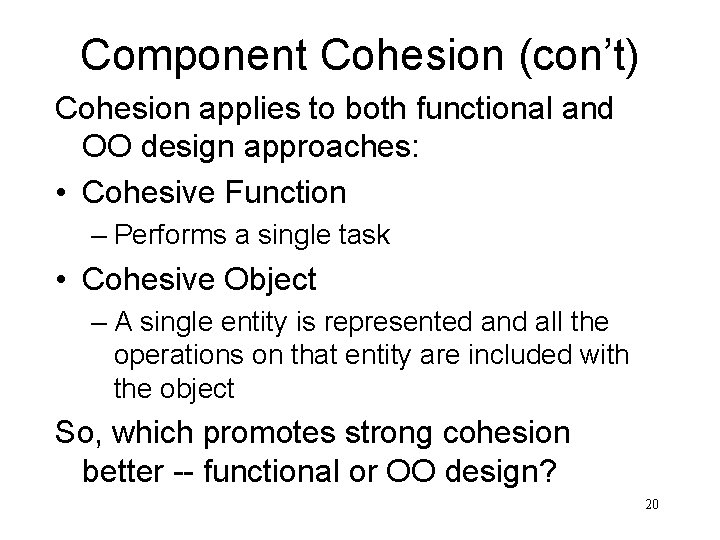 Component Cohesion (con’t) Cohesion applies to both functional and OO design approaches: • Cohesive