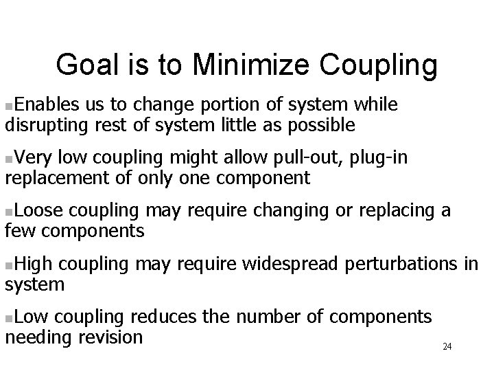 Goal is to Minimize Coupling Enables us to change portion of system while disrupting Goal is to Minimize Coupling Enables us to change portion of system while disrupting