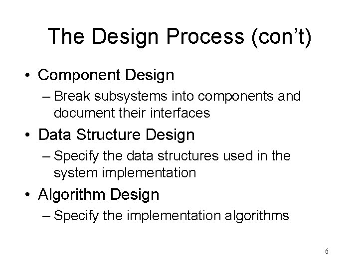The Design Process (con’t) • Component Design – Break subsystems into components and document The Design Process (con’t) • Component Design – Break subsystems into components and document