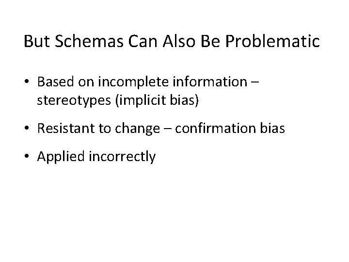 But Schemas Can Also Be Problematic • Based on incomplete information – stereotypes (implicit