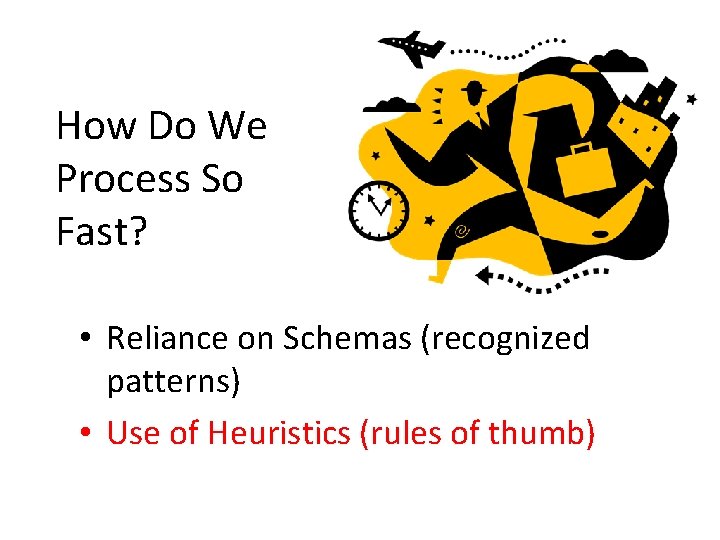 How Do We Process So Fast? • Reliance on Schemas (recognized patterns) • Use