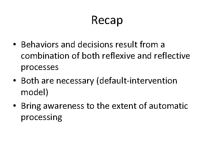 Recap • Behaviors and decisions result from a combination of both reflexive and reflective