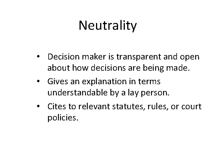 Neutrality • Decision maker is transparent and open about how decisions are being made.