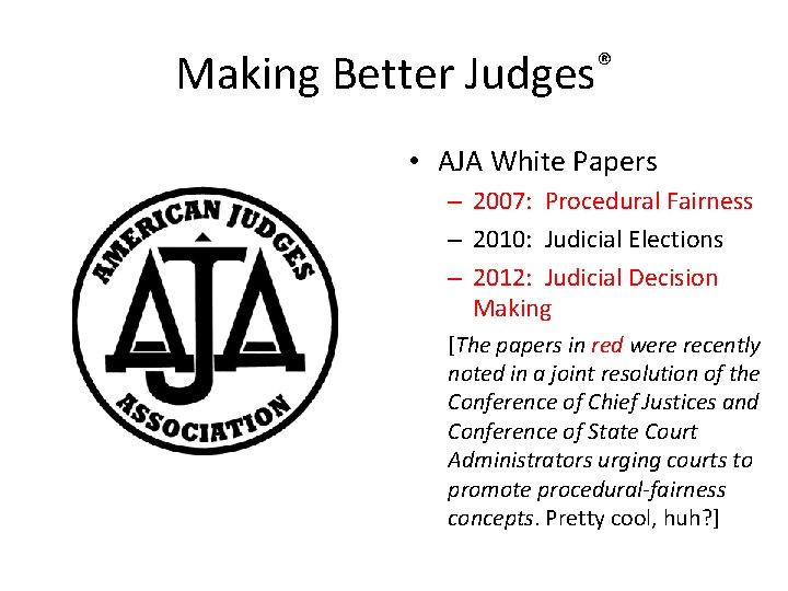 Making Better Judges® • AJA White Papers – 2007: Procedural Fairness – 2010: Judicial