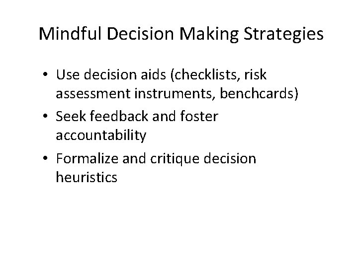 Mindful Decision Making Strategies • Use decision aids (checklists, risk assessment instruments, benchcards) •