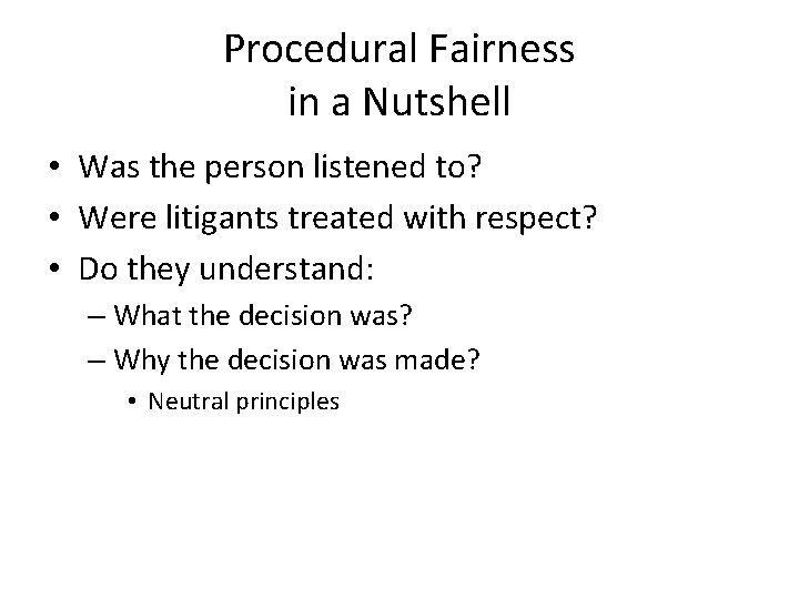 Procedural Fairness in a Nutshell • Was the person listened to? • Were litigants