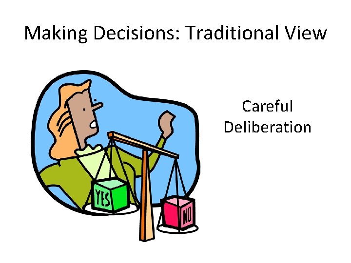 Making Decisions: Traditional View Careful Deliberation 