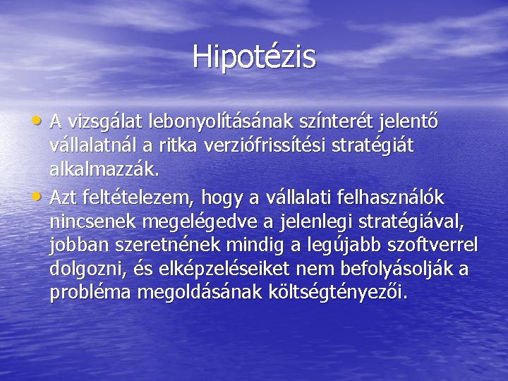 Hipotézis • A vizsgálat lebonyolításának színterét jelentő • vállalatnál a ritka verziófrissítési stratégiát alkalmazzák.