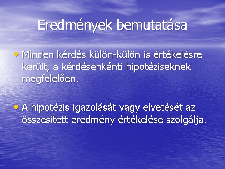 Eredmények bemutatása • Minden kérdés külön-külön is értékelésre került, a kérdésenkénti hipotéziseknek megfelelően. •