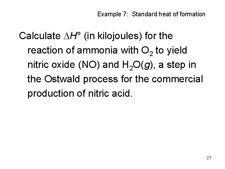 Example 7: Standard heat of formation Calculate H° (in kilojoules) for the reaction of