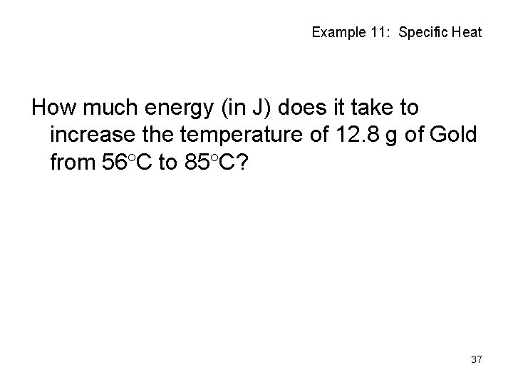 Example 11: Specific Heat How much energy (in J) does it take to increase