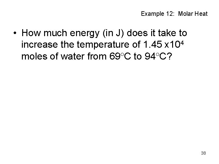 Example 12: Molar Heat • How much energy (in J) does it take to