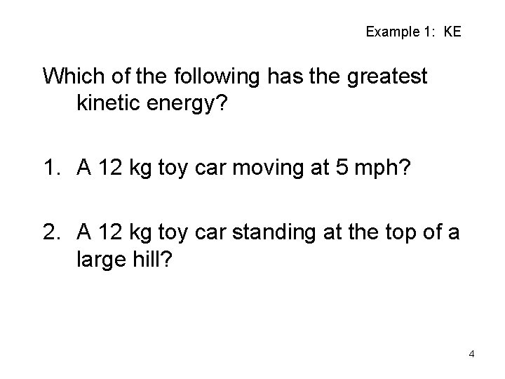 Example 1: KE Which of the following has the greatest kinetic energy? 1. A