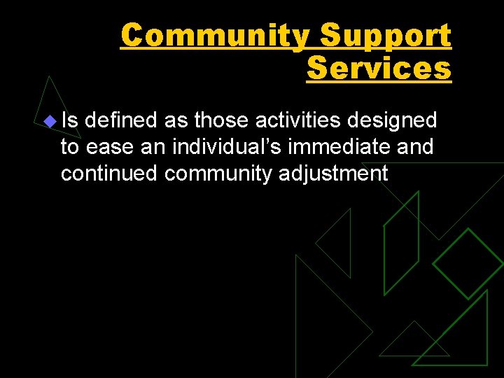Community Support Services u Is defined as those activities designed to ease an individual’s