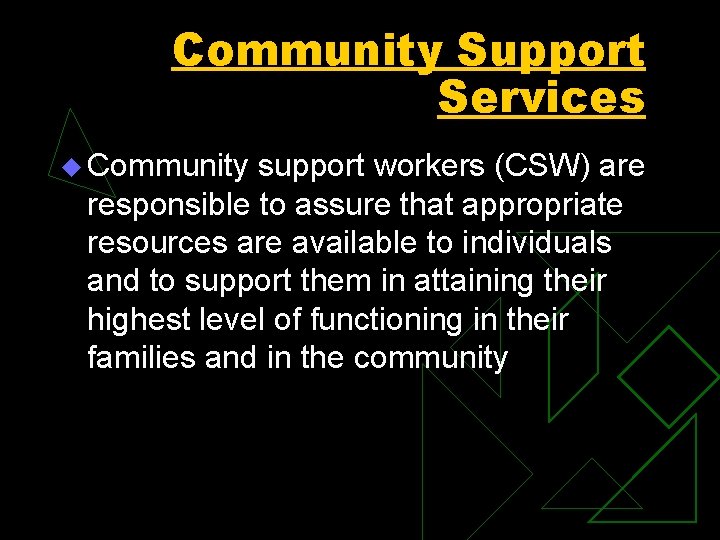 Community Support Services u Community support workers (CSW) are responsible to assure that appropriate