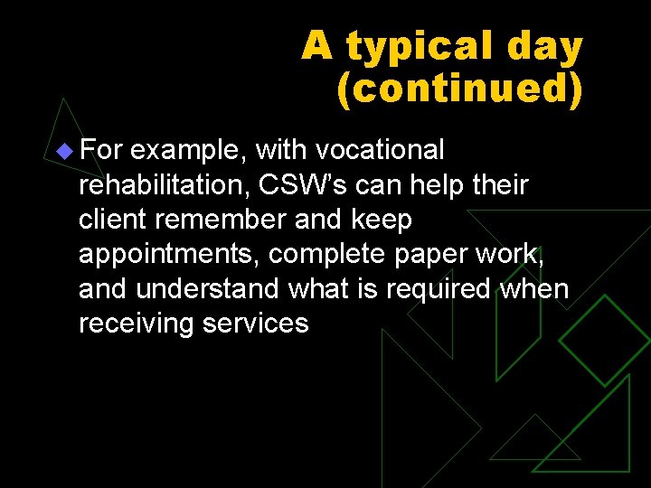 A typical day (continued) u For example, with vocational rehabilitation, CSW’s can help their