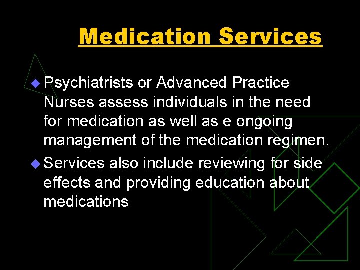 Medication Services u Psychiatrists or Advanced Practice Nurses assess individuals in the need for