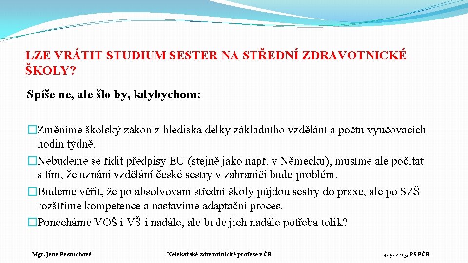 LZE VRÁTIT STUDIUM SESTER NA STŘEDNÍ ZDRAVOTNICKÉ ŠKOLY? Spíše ne, ale šlo by, kdybychom: