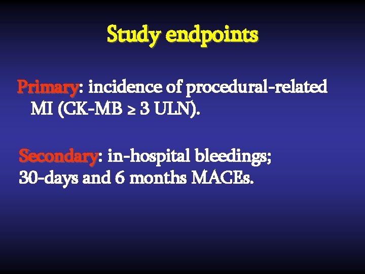 Study endpoints Primary: Primary incidence of procedural-related MI (CK-MB ≥ 3 ULN). Secondary: Secondary
