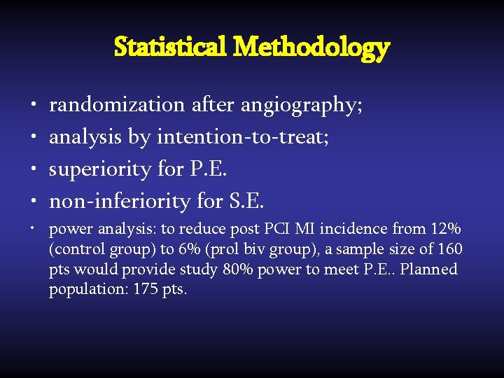 Statistical Methodology • • randomization after angiography; analysis by intention-to-treat; superiority for P. E.