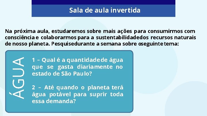 Sala de aula invertida ÁGUA Na próxima aula, estudaremos sobre mais ações para consumirmos