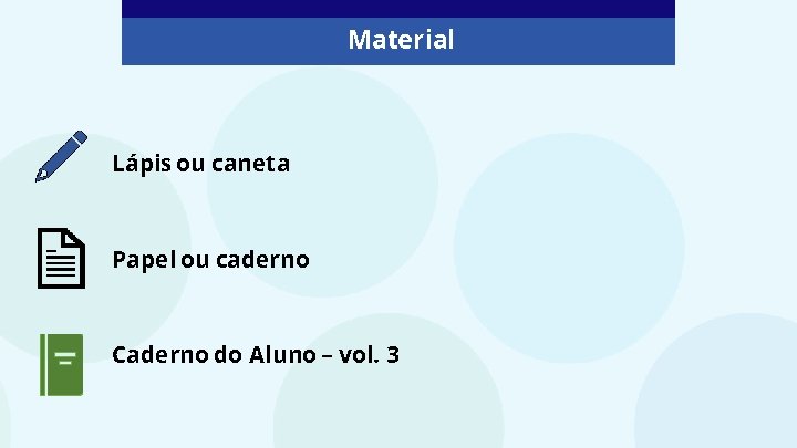 Material Lápis ou caneta Papel ou caderno Caderno do Aluno – vol. 3 