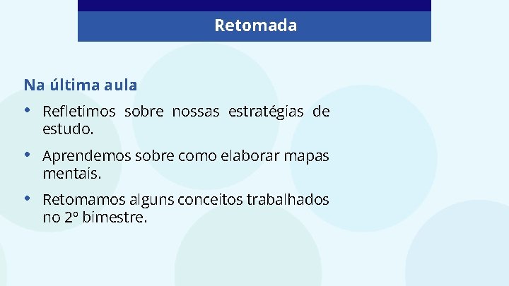 Retomada Na última aula: • Refletimos sobre nossas estratégias de estudo. • Aprendemos sobre