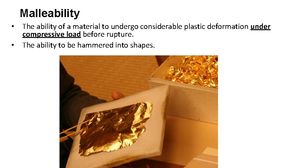 Malleability • The ability of a material to undergo considerable plastic deformation under compressive