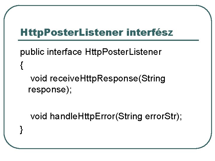 Http. Poster. Listener interfész public interface Http. Poster. Listener { void receive. Http. Response(String Http. Poster. Listener interfész public interface Http. Poster. Listener { void receive. Http. Response(String