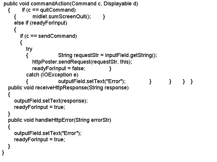 public void command. Action(Command c, Displayable d) { if (c == quit. Command) { public void command. Action(Command c, Displayable d) { if (c == quit. Command) {
