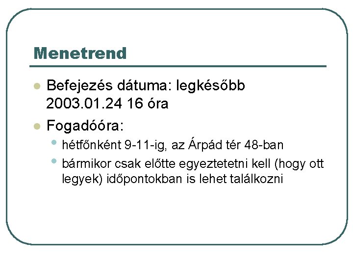 Menetrend l l Befejezés dátuma: legkésőbb 2003. 01. 24 16 óra Fogadóóra: • hétfőnként Menetrend l l Befejezés dátuma: legkésőbb 2003. 01. 24 16 óra Fogadóóra: • hétfőnként