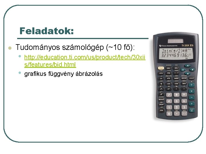 Feladatok: l Tudományos számológép (~10 fő): • • http: //education. ti. com/us/product/tech/30 xii s/features/bid. Feladatok: l Tudományos számológép (~10 fő): • • http: //education. ti. com/us/product/tech/30 xii s/features/bid.