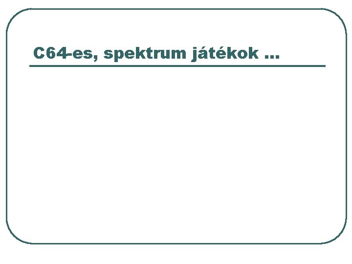 C 64 -es, spektrum játékok … C 64 -es, spektrum játékok …