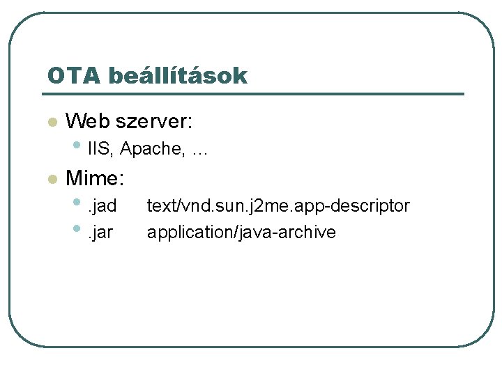 OTA beállítások l Web szerver: l Mime: • IIS, Apache, … • . jad OTA beállítások l Web szerver: l Mime: • IIS, Apache, … • . jad
