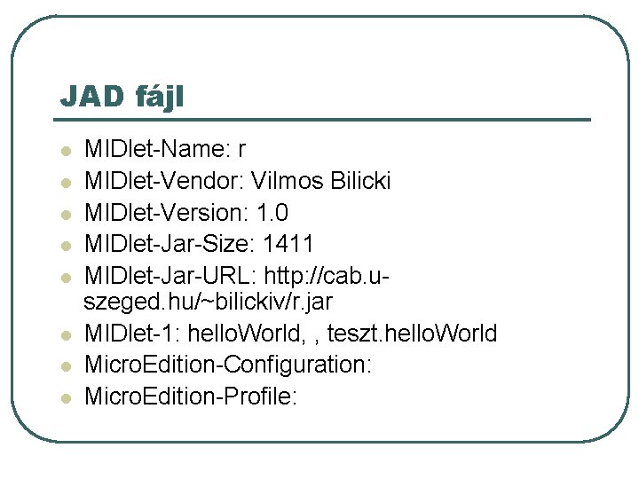 JAD fájl l l l l MIDlet-Name: r MIDlet-Vendor: Vilmos Bilicki MIDlet-Version: 1. 0 JAD fájl l l l l MIDlet-Name: r MIDlet-Vendor: Vilmos Bilicki MIDlet-Version: 1. 0