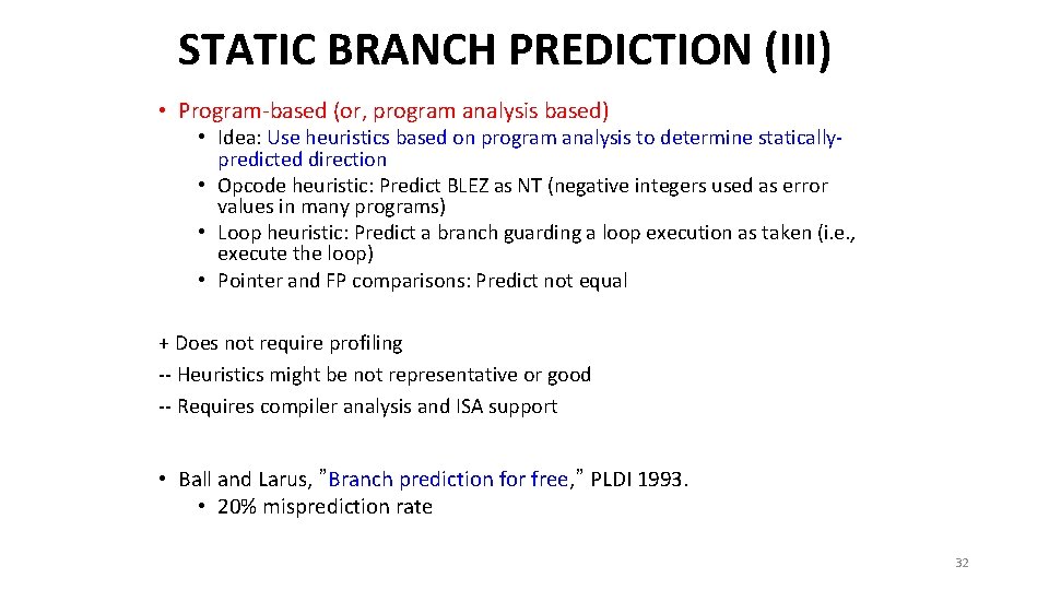 STATIC BRANCH PREDICTION (III) • Program-based (or, program analysis based) • Idea: Use heuristics