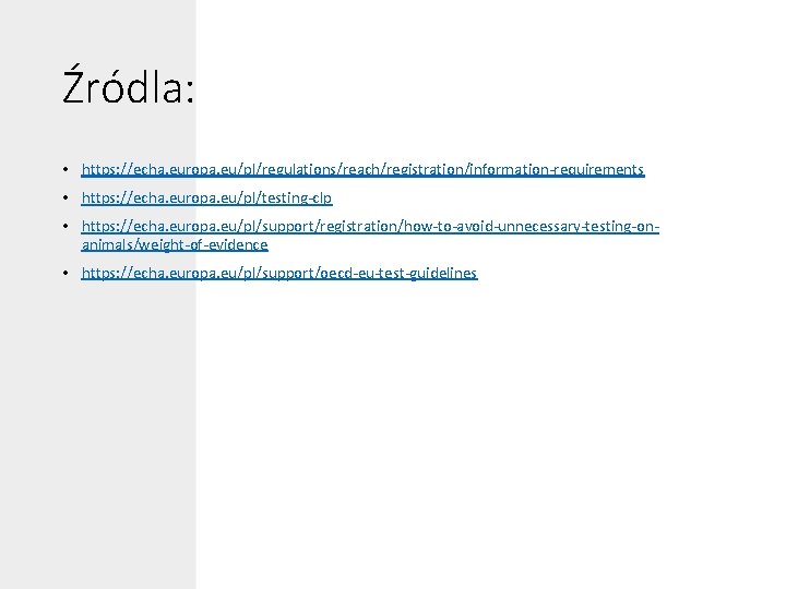 Źródla: • https: //echa. europa. eu/pl/regulations/reach/registration/information-requirements • https: //echa. europa. eu/pl/testing-clp • https: //echa.