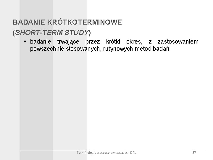 BADANIE KRÓTKOTERMINOWE (SHORT-TERM STUDY) § badanie trwające przez krótki okres, z zastosowaniem powszechnie stosowanych,