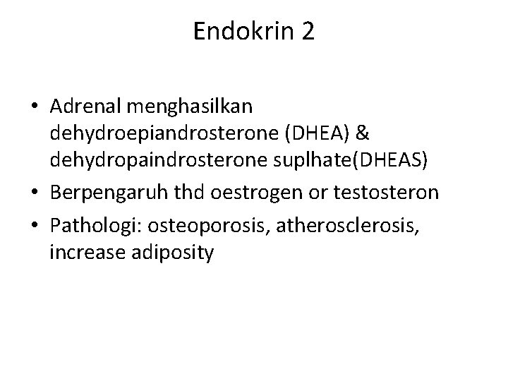 Endokrin 2 • Adrenal menghasilkan dehydroepiandrosterone (DHEA) & dehydropaindrosterone suplhate(DHEAS) • Berpengaruh thd oestrogen