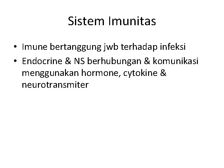 Sistem Imunitas • Imune bertanggung jwb terhadap infeksi • Endocrine & NS berhubungan &