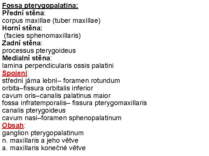 Fossa pterygopalatina: Přední stěna: corpus maxillae (tuber maxillae) Horní stěna: (facies sphenomaxillaris) Zadní stěna: