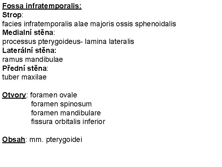 Fossa infratemporalis: Strop: facies infratemporalis alae majoris ossis sphenoidalis Medialní stěna: processus pterygoideus- lamina