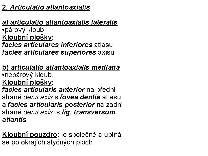 2. Articulatio atlantoaxialis a) articulatio atlantoaxialis lateralis • párový kloub Kloubní plošky: facies articulares