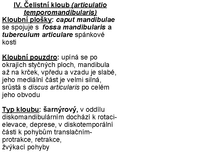 IV. Čelistní kloub (articulatio temporomandibularis) Kloubní plošky: caput mandibulae se spojuje s fossa mandibularis