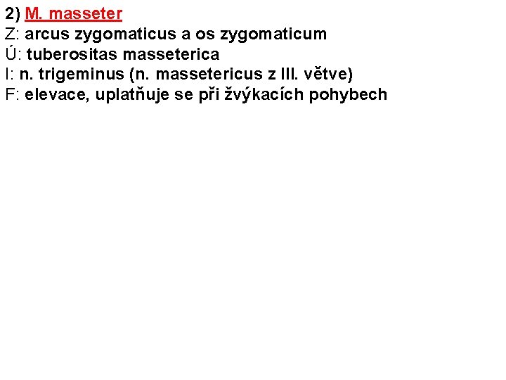 2) M. masseter Z: arcus zygomaticus a os zygomaticum Ú: tuberositas masseterica I: n.