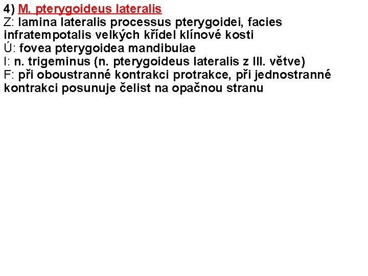 4) M. pterygoideus lateralis Z: lamina lateralis processus pterygoidei, facies infratempotalis velkých křídel klínové