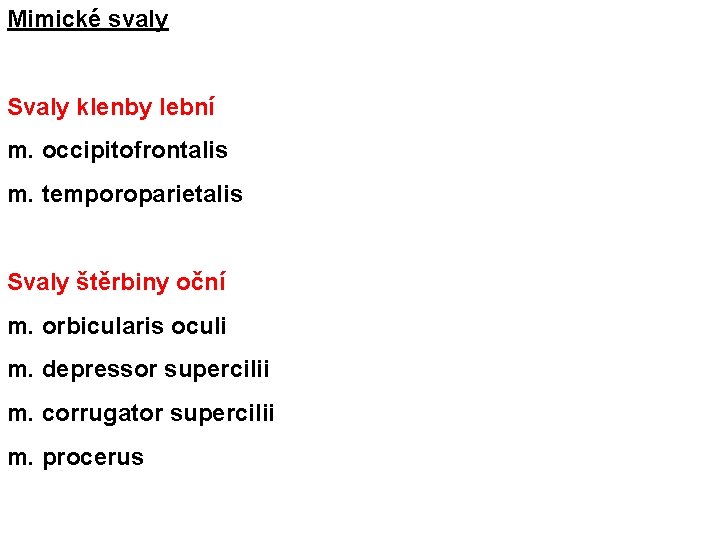 Mimické svaly Svaly klenby lební m. occipitofrontalis m. temporoparietalis Svaly štěrbiny oční m. orbicularis